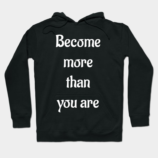 Become More Than You Are Inspiring Motivating T-Shirt Hoodie by iamurkat